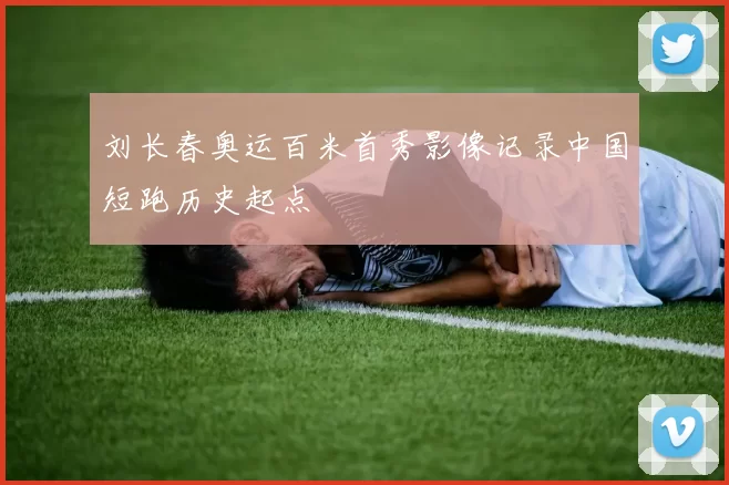 刘长春奥运百米首秀影像记录中国短跑历史起点