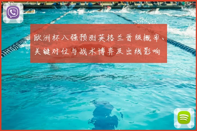 欧洲杯八强预测英格兰晋级概率、关键对位与战术博弈及出线影响