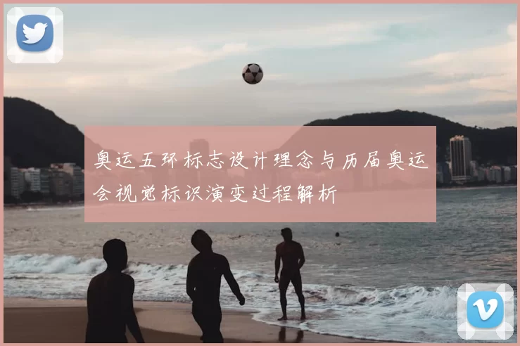 奥运五环标志设计理念与历届奥运会视觉标识演变过程解析