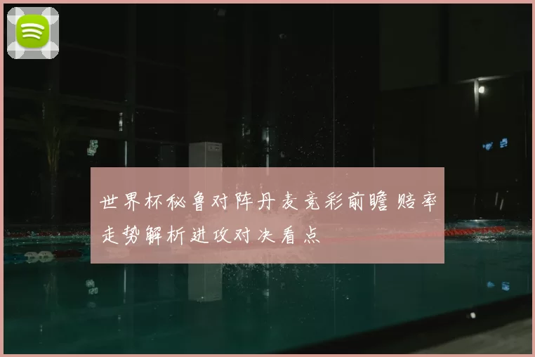 世界杯秘鲁对阵丹麦竞彩前瞻 赔率走势解析进攻对决看点