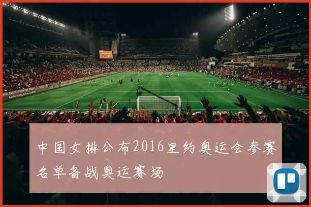 中国女排公布2016里约奥运会参赛名单备战奥运赛场